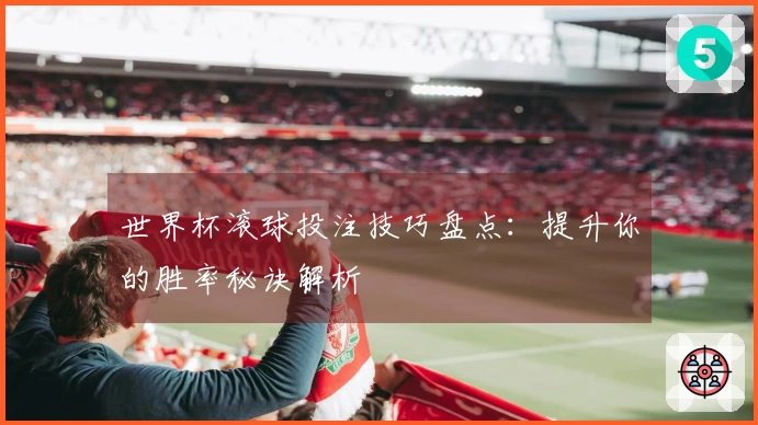 世界杯滚球投注技巧盘点：提升你的胜率秘诀解析
