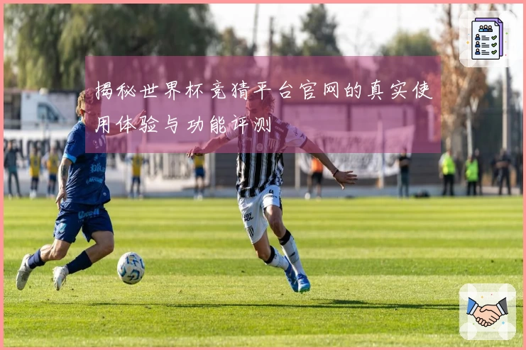 揭秘世界杯竞猜平台官网的真实使用体验与功能评测