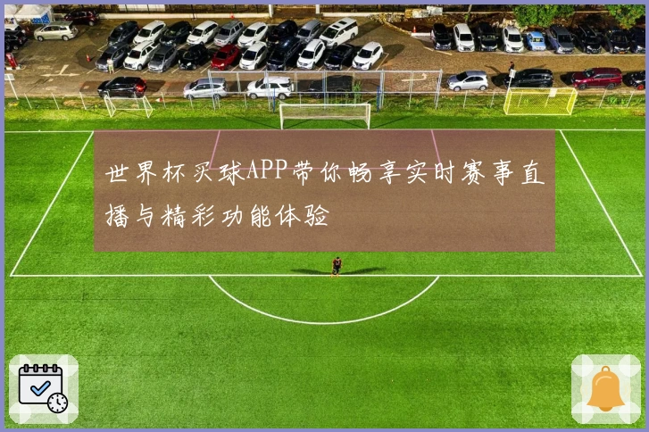 世界杯买球APP带你畅享实时赛事直播与精彩功能体验