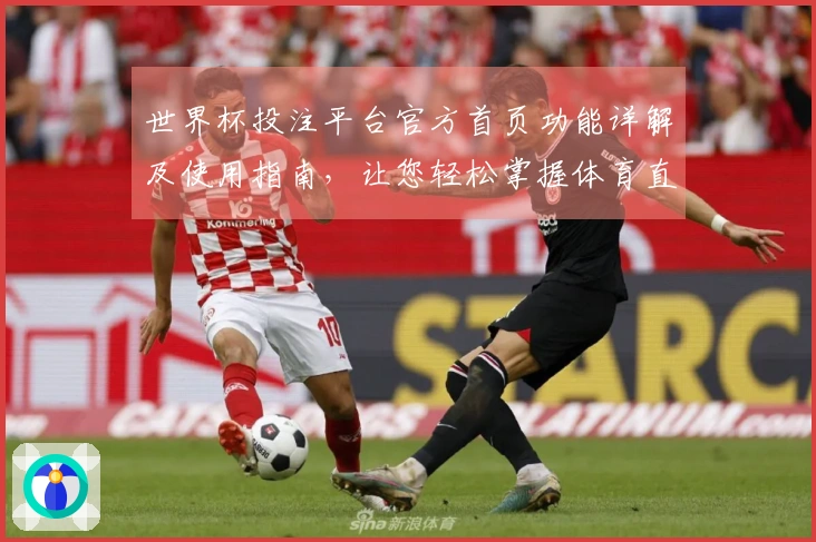 世界杯投注平台官方首页功能详解及使用指南，让您轻松掌握体育直播平台体验