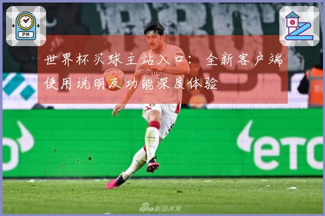 世界杯买球主站入口：全新客户端使用说明及功能深度体验