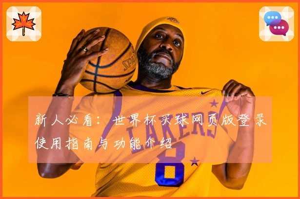 新人必看：世界杯买球网页版登录使用指南与功能介绍